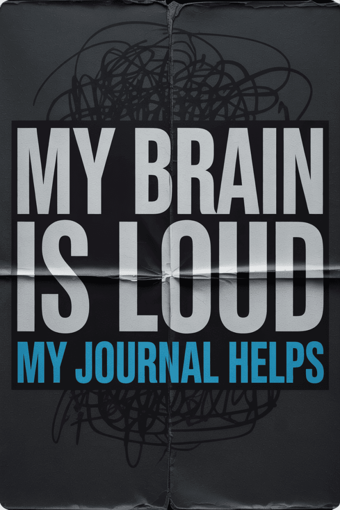 Grunge-style black poster with bold white text “My brain is loud. My journal helps.”