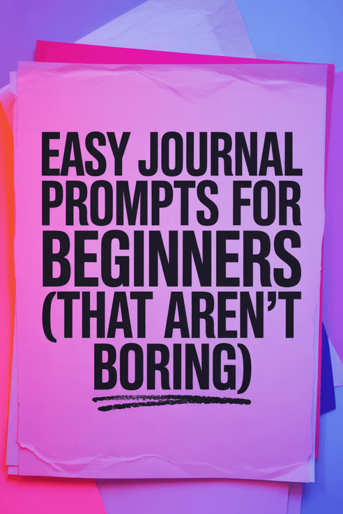 Text-only pin with bold neon colors and large text that reads “Easy Journal Prompts for Beginners (That Aren’t Boring)”