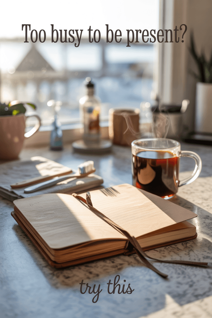 Morning journal space with everyday clutter and soft lighting. Overlay reads “Too Busy to Be Present? Try This.”