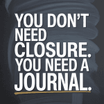 Large bold text on a moody textured background that reads: “You Don’t Need Closure. You Need a Journal.”