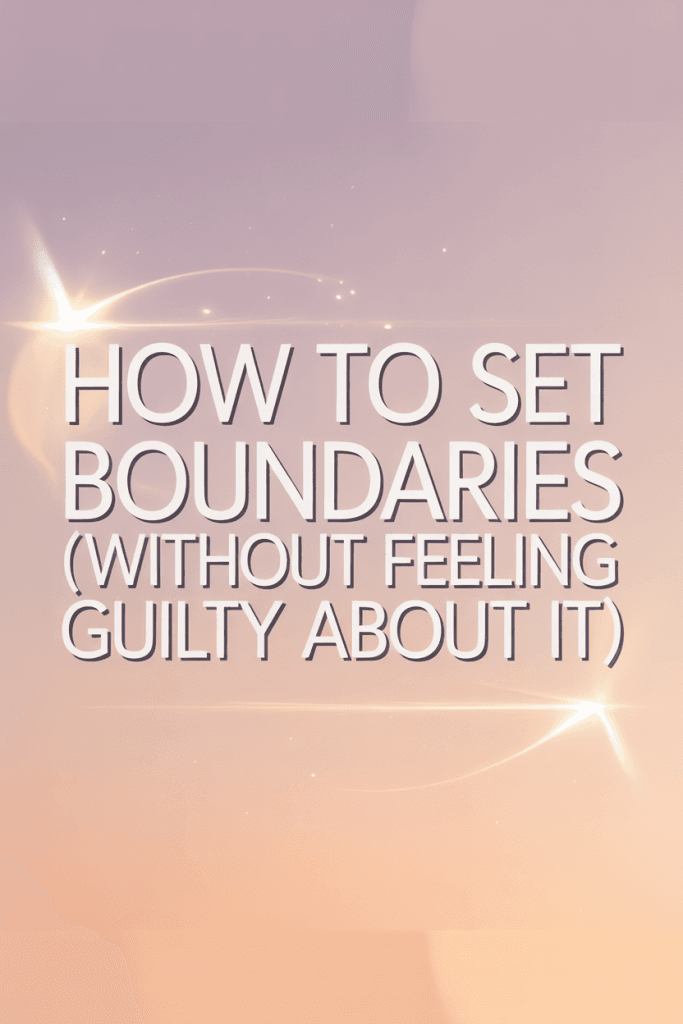 Soft pink gradient Pinterest pin with white overlay text: “How to Set Boundaries (Without Feeling Guilty About It).” Includes faint sparkles and glow effects for a dreamy vibe.