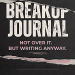 Dark grunge-style Breakup Journal poster reading “Not Over It. But Writing Anyway.”