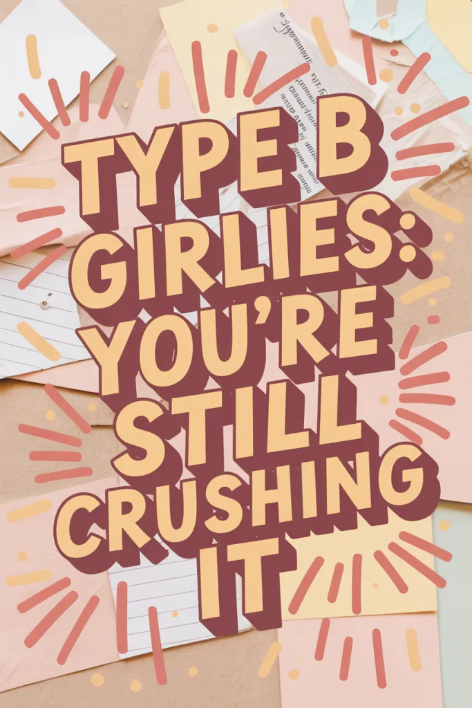 Uplifting Pinterest pin with bold text: “Type B Girlies: You’re Still Crushing It.”